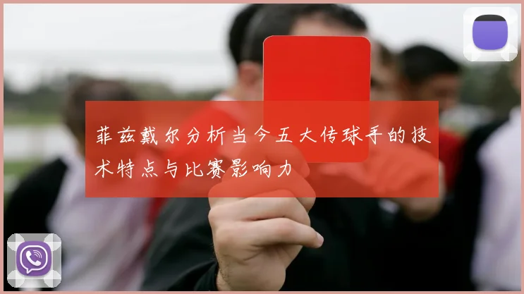 菲兹戴尔分析当今五大传球手的技术特点与比赛影响力